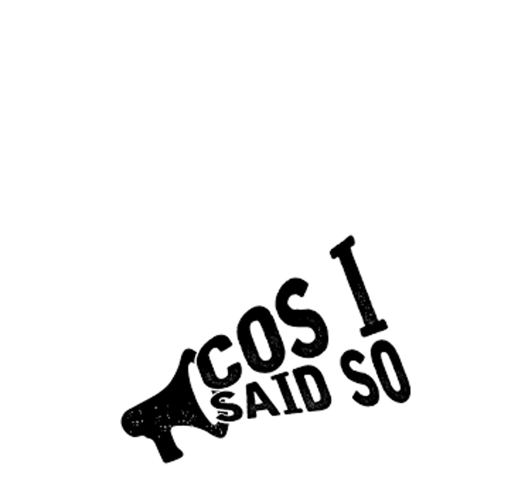 Cos I Said So
